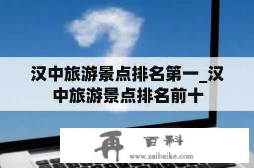 汉中旅游景点排名第一_汉中旅游景点排名前十