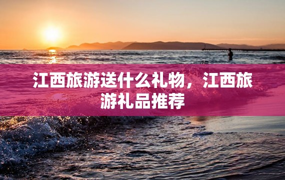 江西旅游送什么礼物，江西旅游礼品推荐