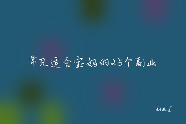 常见适合宝妈的25个副业