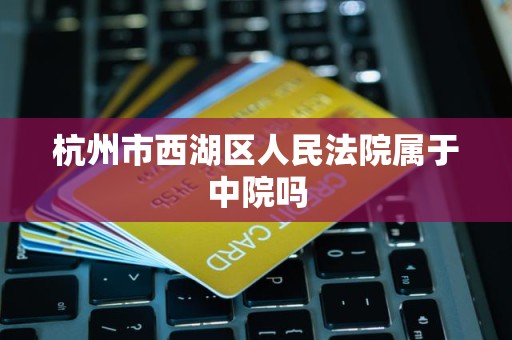 杭州市西湖区人民法院属于中院吗