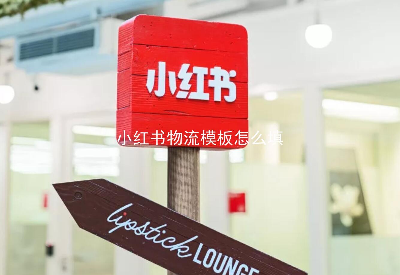 小红书物流模板怎么填（完整指南）