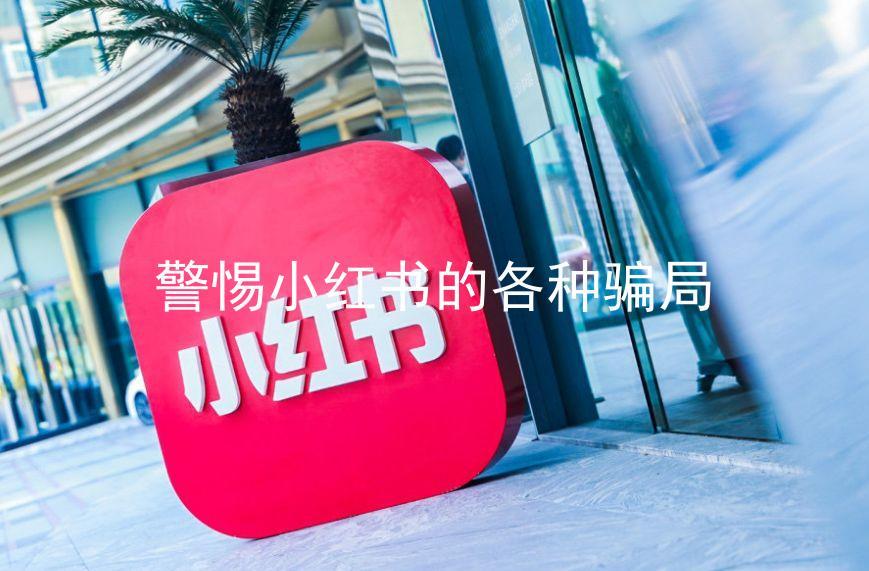 警惕小红书的各种骗局（谨防上当受骗）