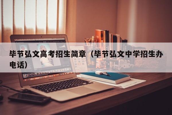 毕节弘文高考招生简章（毕节弘文中学招生办电话）-第1张图片-新高考